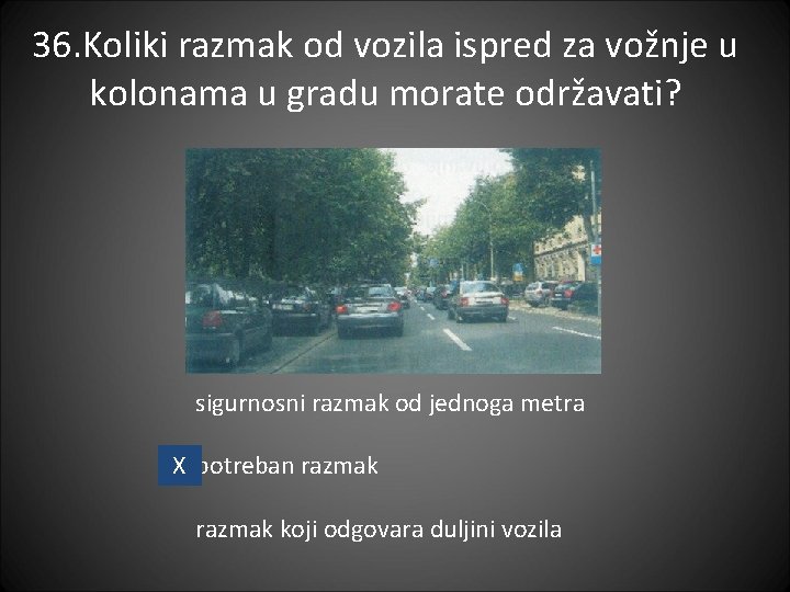 36. Koliki razmak od vozila ispred za vožnje u kolonama u gradu morate održavati? 36. Koliki razmak od vozila ispred za vožnje u kolonama u gradu morate održavati?