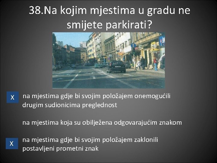 38. Na kojim mjestima u gradu ne smijete parkirati? X na mjestima gdje bi