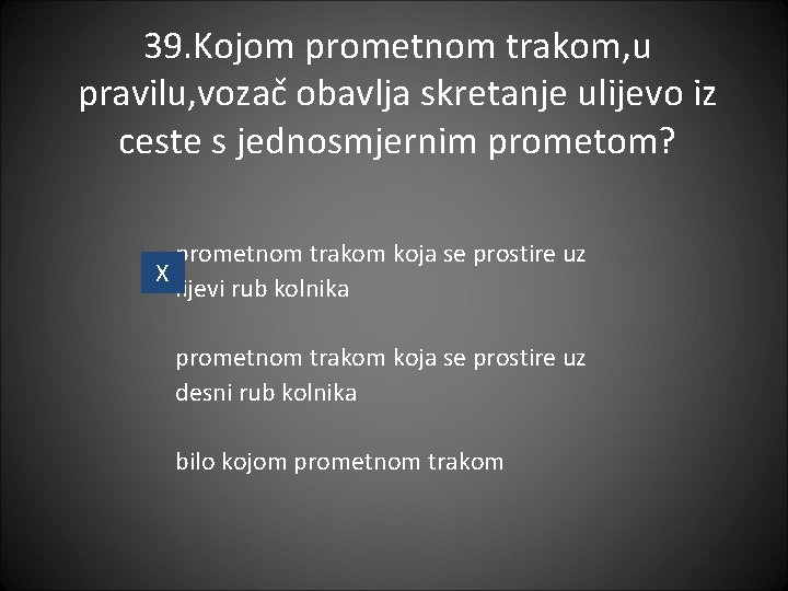 39. Kojom prometnom trakom, u pravilu, vozač obavlja skretanje ulijevo iz ceste s jednosmjernim 39. Kojom prometnom trakom, u pravilu, vozač obavlja skretanje ulijevo iz ceste s jednosmjernim