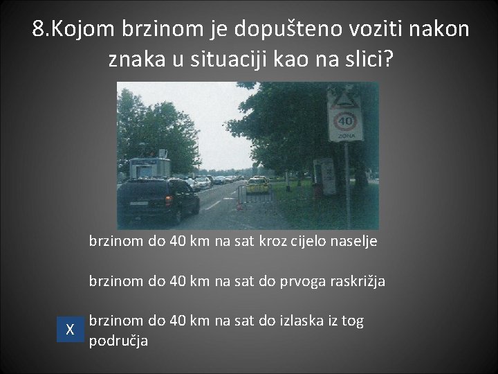 8. Kojom brzinom je dopušteno voziti nakon znaka u situaciji kao na slici? brzinom 8. Kojom brzinom je dopušteno voziti nakon znaka u situaciji kao na slici? brzinom
