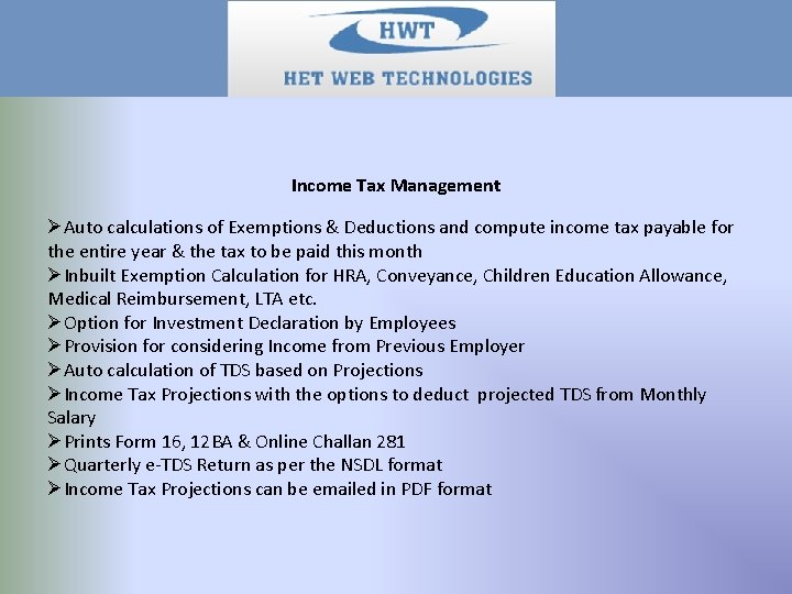 Income Tax Management ØAuto calculations of Exemptions & Deductions and compute income tax payable