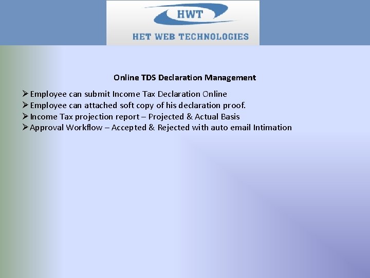 Online TDS Declaration Management ØEmployee can submit Income Tax Declaration Online ØEmployee can attached