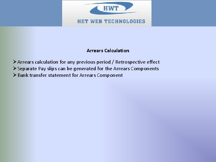 Arrears Calculation ØArrears calculation for any previous period / Retrospective effect ØSeparate Pay slips