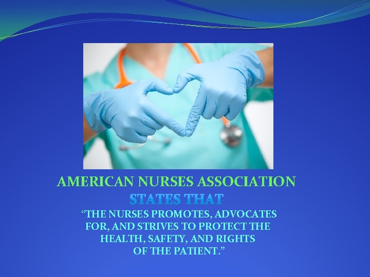AMERICAN NURSES ASSOCIATION “THE NURSES PROMOTES, ADVOCATES FOR, AND STRIVES TO PROTECT THE HEALTH,
