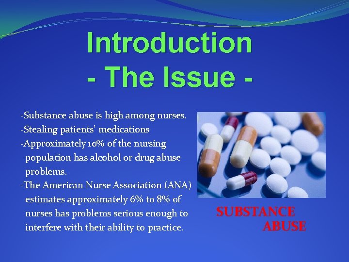 Introduction - The Issue -Substance abuse is high among nurses. -Stealing patients’ medications -Approximately