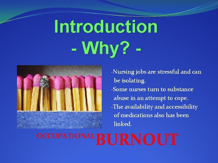 Introduction - Why? -Nursing jobs are stressful and can be isolating. -Some nurses turn