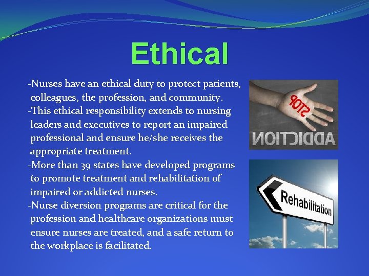 Ethical -Nurses have an ethical duty to protect patients, colleagues, the profession, and community.