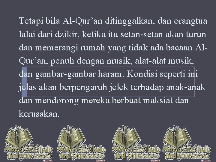 Tetapi bila Al-Qur’an ditinggalkan, dan orangtua lalai dari dzikir, ketika itu setan-setan akan turun