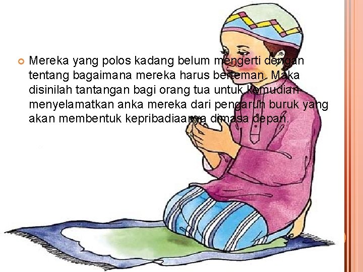  Mereka yang polos kadang belum mengerti dengan tentang bagaimana mereka harus berteman. Maka