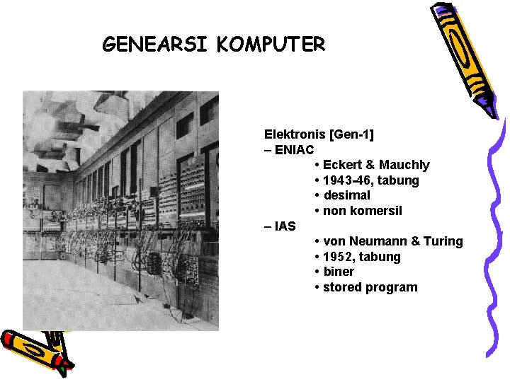 GENEARSI KOMPUTER Elektronis [Gen-1] – ENIAC • Eckert & Mauchly • 1943 -46, tabung