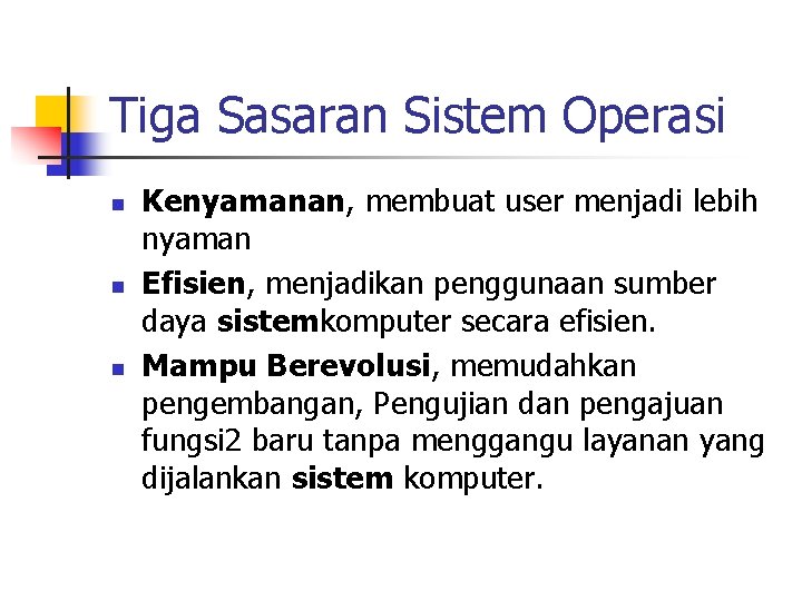 Tiga Sasaran Sistem Operasi n n n Kenyamanan, membuat user menjadi lebih nyaman Efisien,