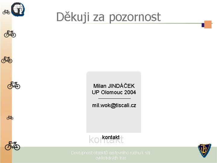 Děkuji za pozornost Milan JINDÁČEK UP Olomouc 2004 mil. wok@tiscali. cz kontakt Dostupnost objektů