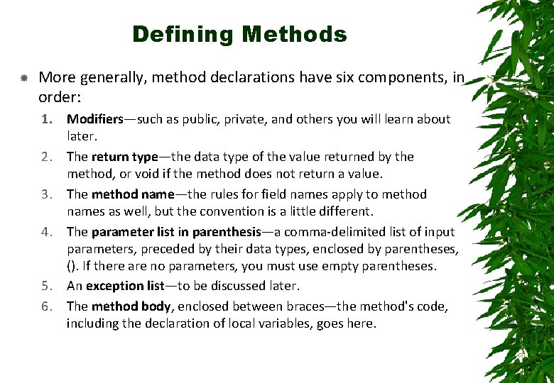 Defining Methods More generally, method declarations have six components, in order: 1. Modifiers—such as