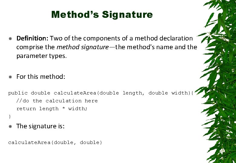 Method’s Signature Definition: Two of the components of a method declaration comprise the method