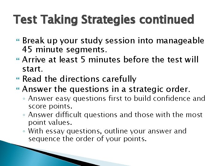 Test Taking Strategies continued Break up your study session into manageable 45 minute segments.