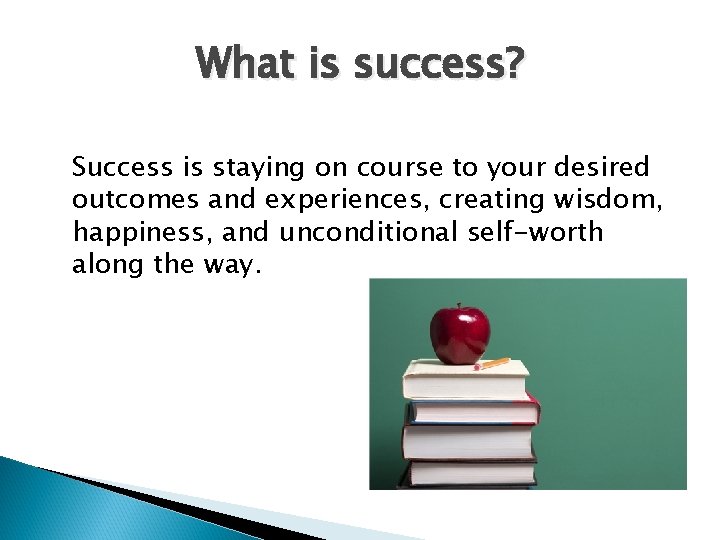 What is success? Success is staying on course to your desired outcomes and experiences,