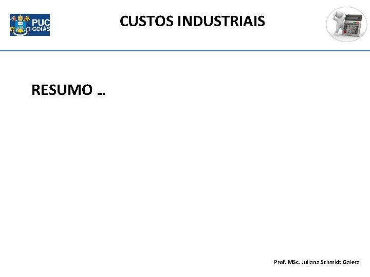 CUSTOS INDUSTRIAIS RESUMO … Prof. MSc. Juliana Schmidt Galera 