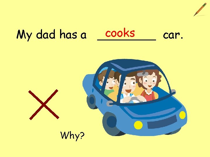 cooks My dad has a ____ car. Why? 