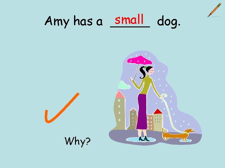 small dog. Amy has a _____ Why? 