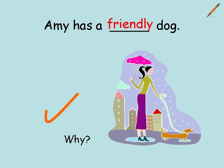 Amy has a friendly _____ dog. Why? 