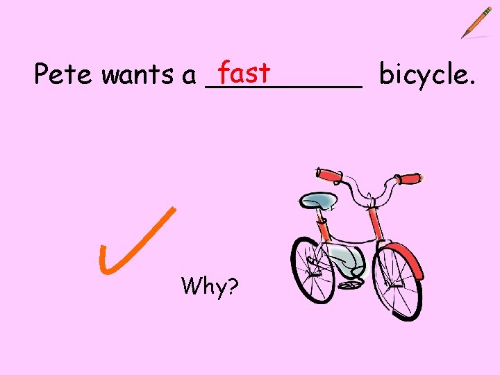 fast Pete wants a _____ bicycle. Why? 