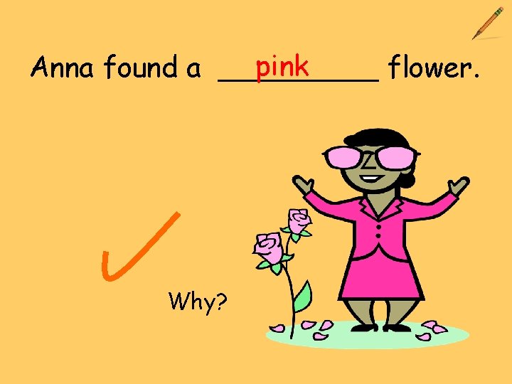 pink Anna found a _____ flower. Why? 