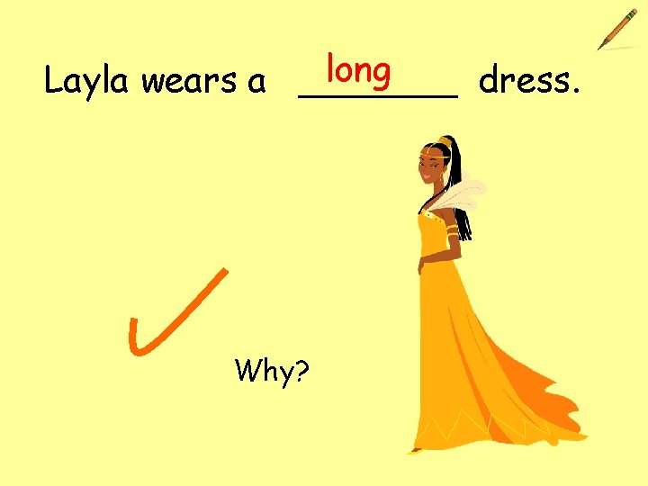 long Layla wears a _______ dress. Why? 