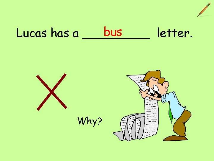 bus Lucas has a _____ letter. Why? 