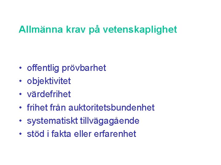 Allmänna krav på vetenskaplighet • • • offentlig prövbarhet objektivitet värdefrihet från auktoritetsbundenhet systematiskt