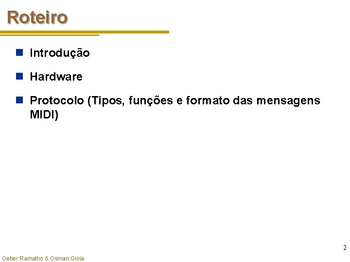 Roteiro n Introdução n Hardware n Protocolo (Tipos, funções e formato das mensagens MIDI)