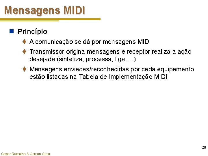 Mensagens MIDI n Princípio t A comunicação se dá por mensagens MIDI t Transmissor