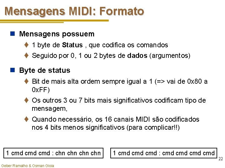 Mensagens MIDI: Formato n Mensagens possuem t 1 byte de Status , que codifica