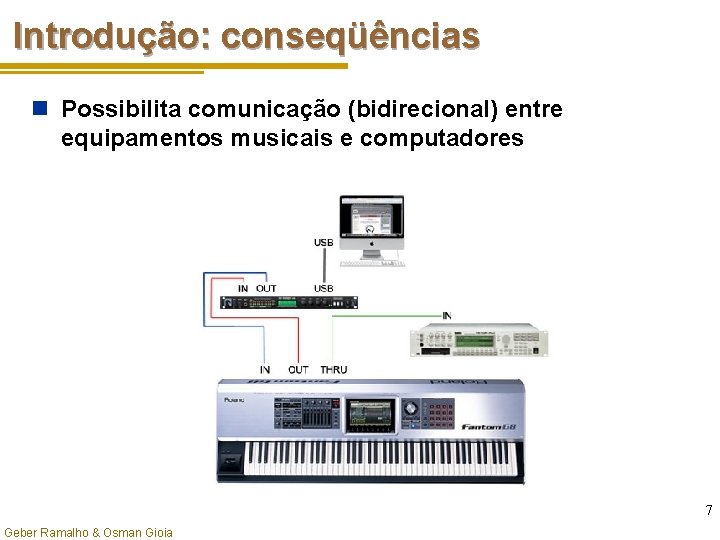 Introdução: conseqüências n Possibilita comunicação (bidirecional) entre equipamentos musicais e computadores 7 Geber Ramalho