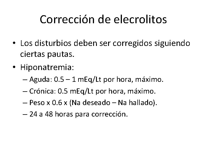 Corrección de elecrolitos • Los disturbios deben ser corregidos siguiendo ciertas pautas. • Hiponatremia: