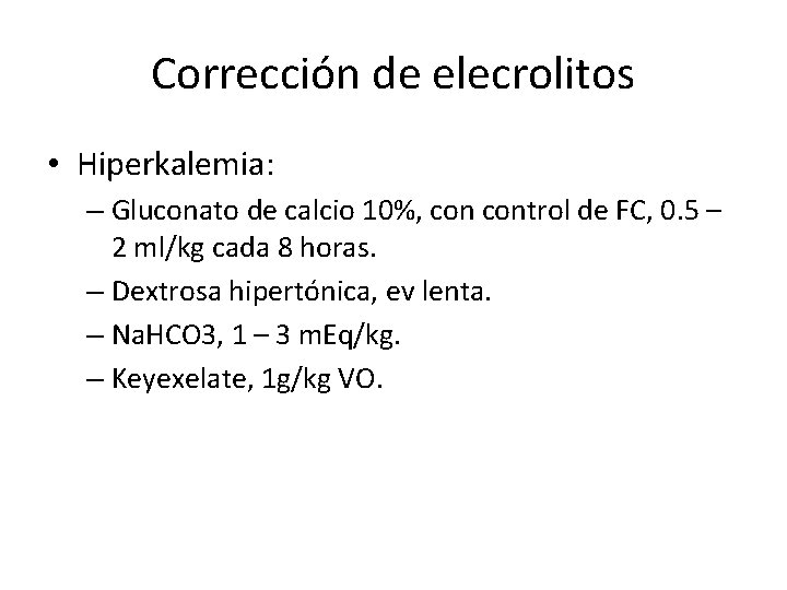 Corrección de elecrolitos • Hiperkalemia: – Gluconato de calcio 10%, control de FC, 0.