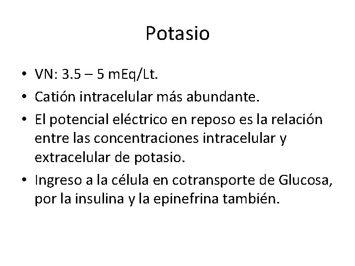 Potasio • VN: 3. 5 – 5 m. Eq/Lt. • Catión intracelular más abundante.