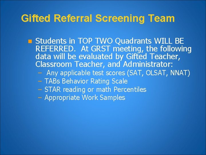 Gifted Referral Screening Team n Students in TOP TWO Quadrants WILL BE REFERRED. At