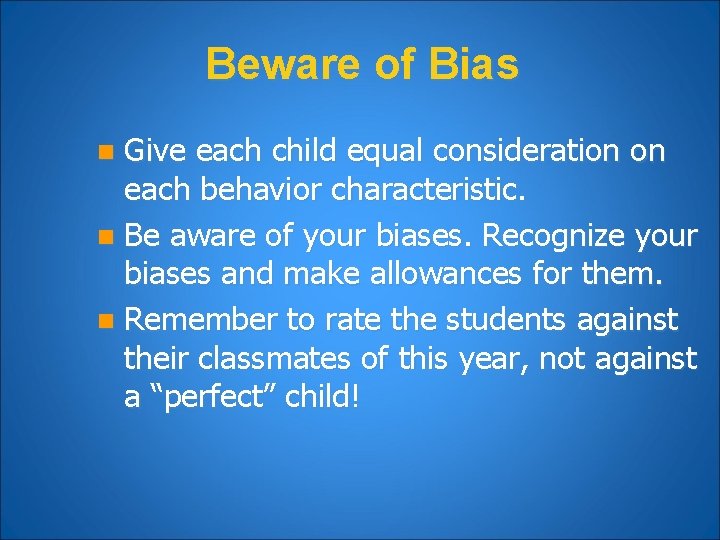 Beware of Bias Give each child equal consideration on each behavior characteristic. n Be