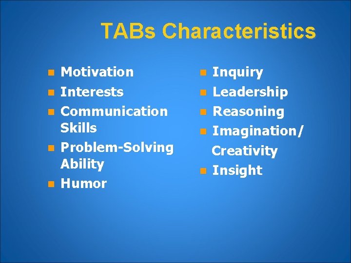 TABs Characteristics n n n Motivation Interests Communication Skills Problem-Solving Ability Humor Inquiry n