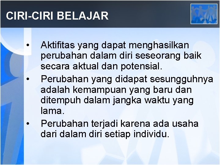 CIRI-CIRI BELAJAR • • • Aktifitas yang dapat menghasilkan perubahan dalam diri seseorang baik