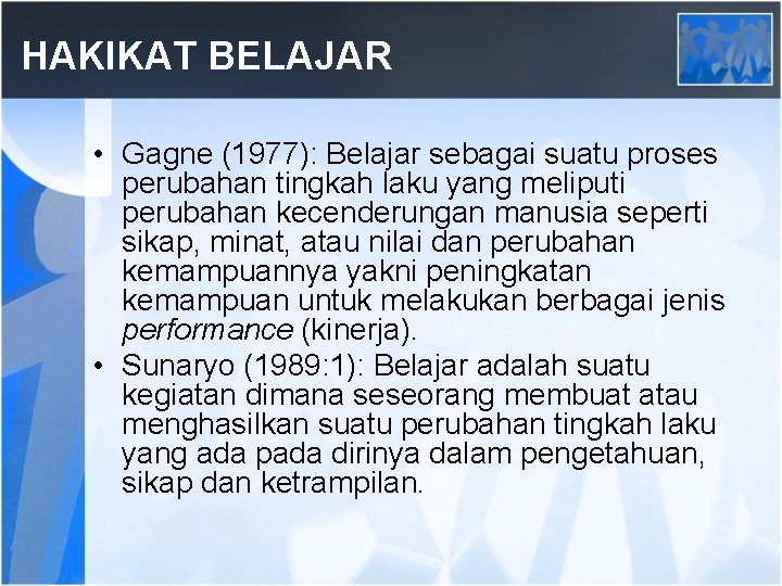 HAKIKAT BELAJAR • Gagne (1977): Belajar sebagai suatu proses perubahan tingkah laku yang meliputi