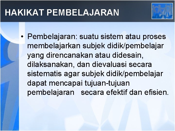 HAKIKAT PEMBELAJARAN • Pembelajaran: suatu sistem atau proses membelajarkan subjek didik/pembelajar yang direncanakan atau