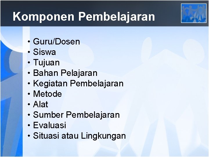 Komponen Pembelajaran • • • Guru/Dosen Siswa Tujuan Bahan Pelajaran Kegiatan Pembelajaran Metode Alat