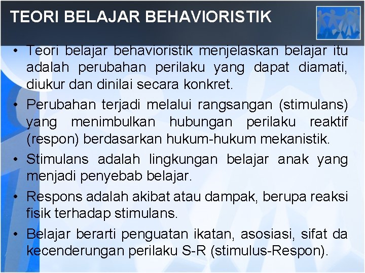 TEORI BELAJAR BEHAVIORISTIK • Teori belajar behavioristik menjelaskan belajar itu adalah perubahan perilaku yang