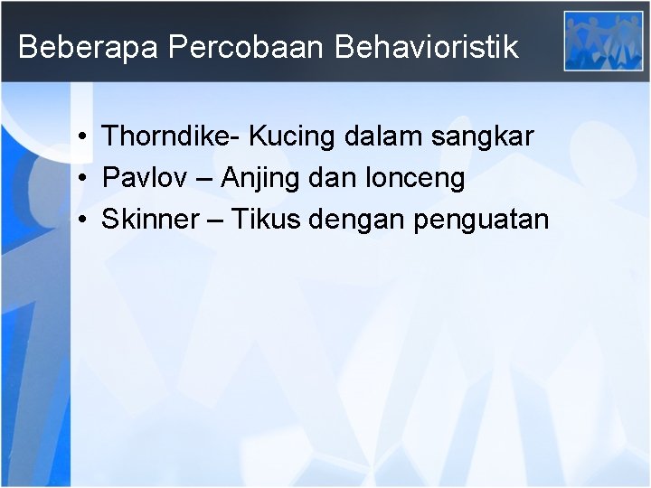 Beberapa Percobaan Behavioristik • Thorndike- Kucing dalam sangkar • Pavlov – Anjing dan lonceng