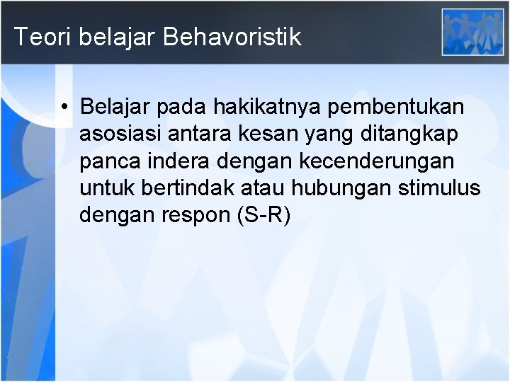 Teori belajar Behavoristik • Belajar pada hakikatnya pembentukan asosiasi antara kesan yang ditangkap panca