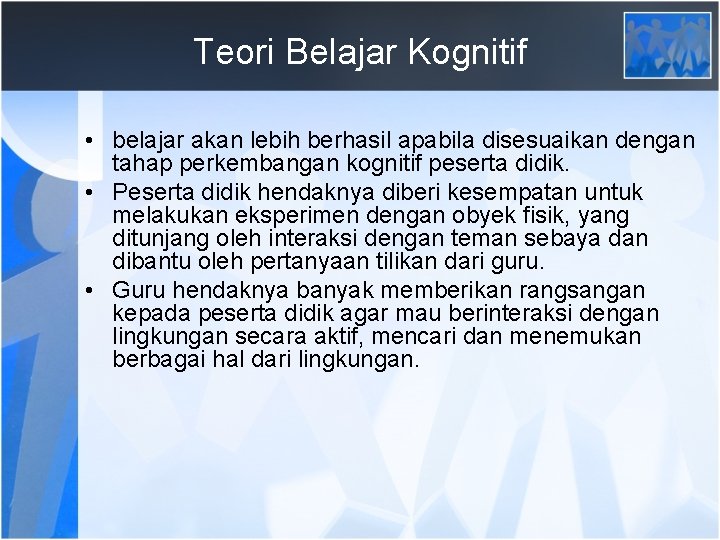Teori Belajar Kognitif • belajar akan lebih berhasil apabila disesuaikan dengan tahap perkembangan kognitif