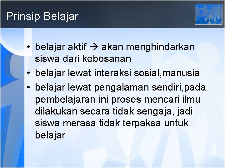 Prinsip Belajar • belajar aktif akan menghindarkan siswa dari kebosanan • belajar lewat interaksi