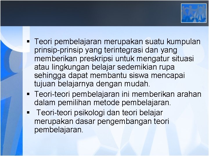  Teori pembelajaran merupakan suatu kumpulan prinsip-prinsip yang terintegrasi dan yang memberikan preskripsi untuk