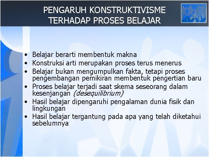 PENGARUH KONSTRUKTIVISME TERHADAP PROSES BELAJAR • Belajar berarti membentuk makna • Konstruksi arti merupakan